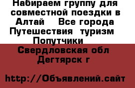 Набираем группу для совместной поездки в Алтай. - Все города Путешествия, туризм » Попутчики   . Свердловская обл.,Дегтярск г.
